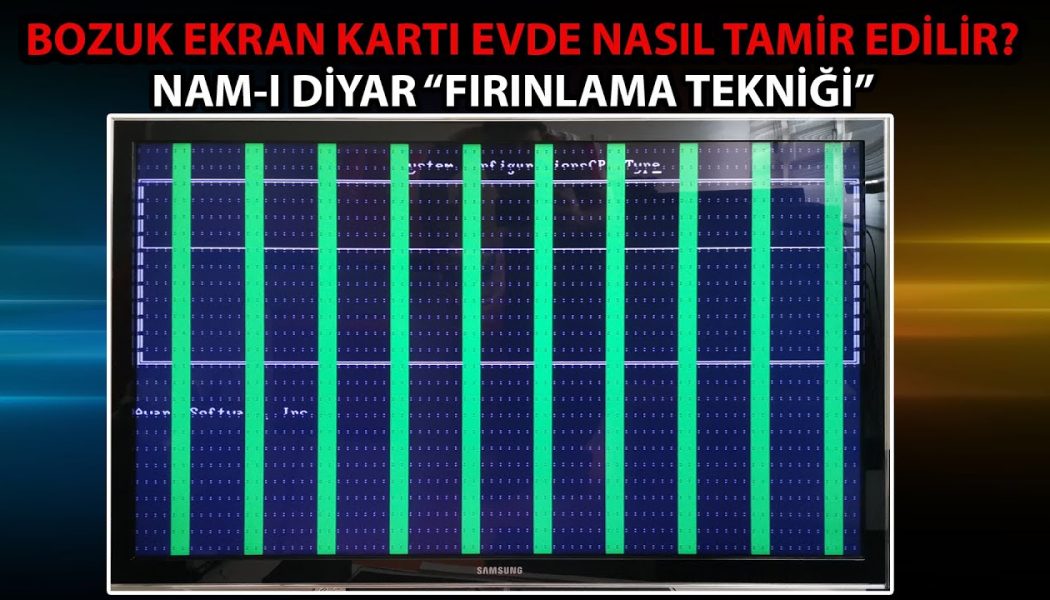 Bozuk Ekran Kartı Tamir Nasıl Olur? Ekran Kartı Fırınlama Tekniği