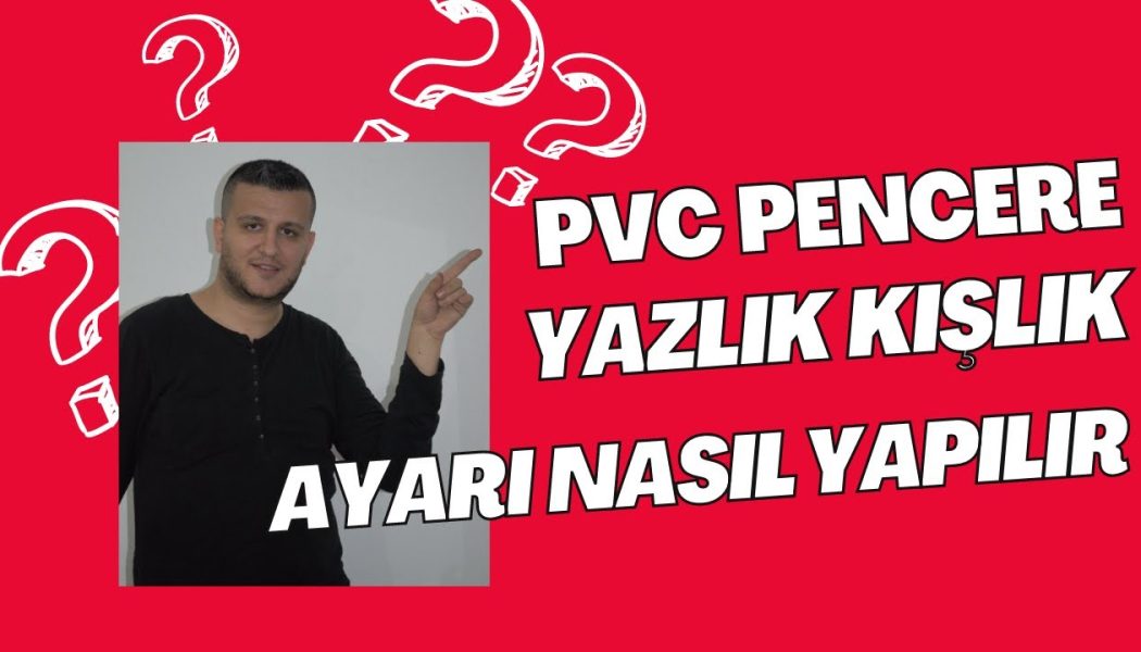 PVC Pencere Yazlık Ve Kışlık Ayarı Nasıl Yapılır ?