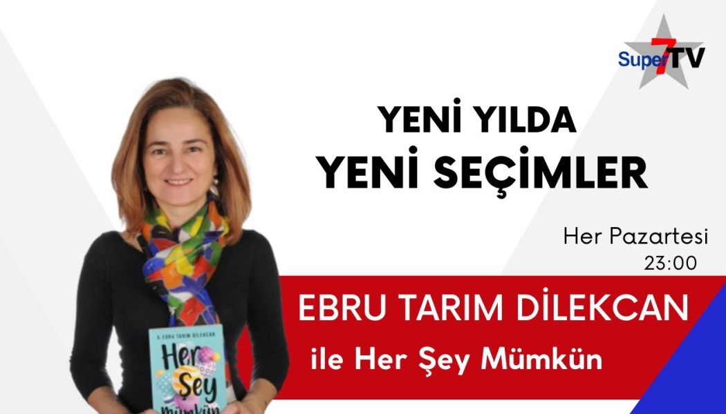 Yeni Yılda Yeni Seçimler | Ebru Tarım Dilekcan ile HER ŞEY MÜMKÜN | Berrak Banu Tarım